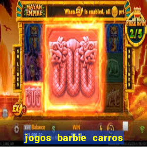 jogos barbie carros suas amigas